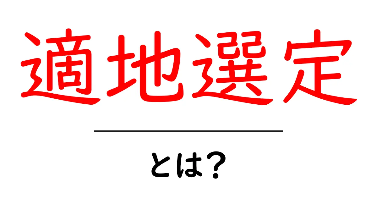 適地選定とは?成功するための場所の選び方を解説!共起語・同意語も併せて解説!