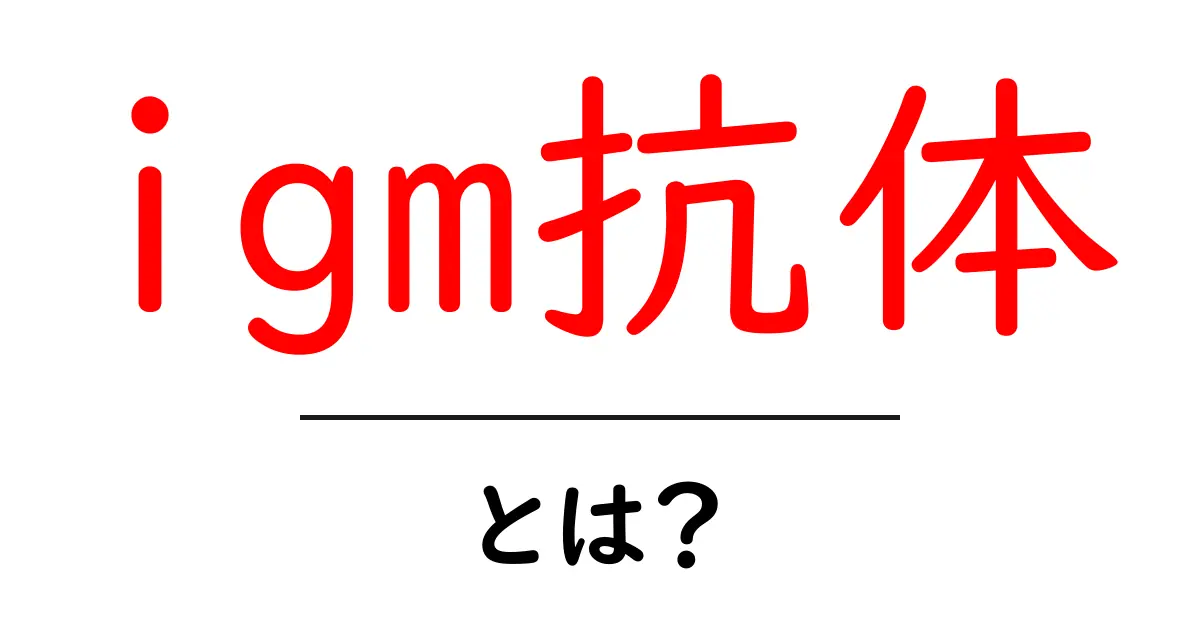 igm抗体とは?免疫の働きを支える抗体について知ろう共起語・同意語も併せて解説!
