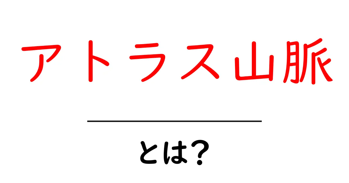 アトラス山脈とは?北アフリカの壮大な山脈の魅力を探る共起語・同意語も併せて解説!