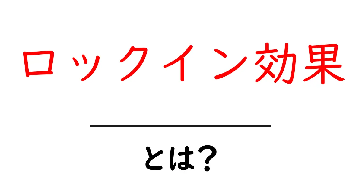 ロックイン効果とは?あなたが知っておくべきその仕組みと影響共起語・同意語も併せて解説!