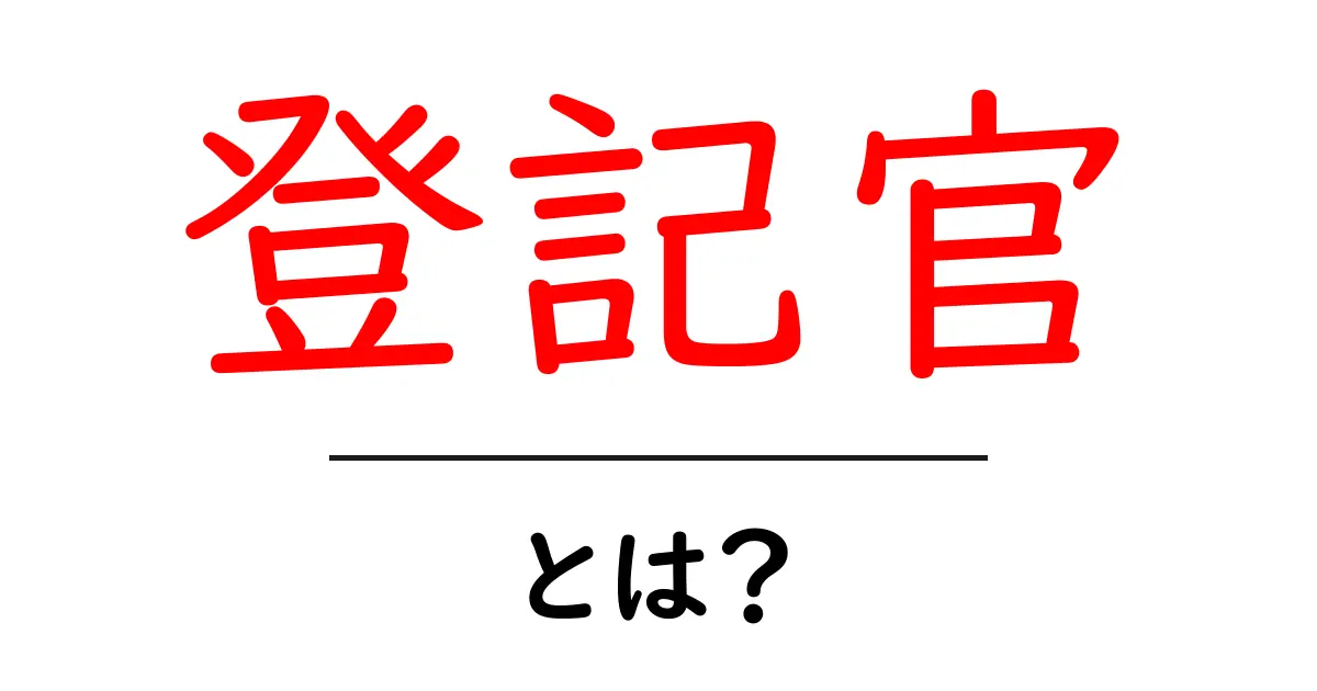 登記官とは何か?役割や仕事内容を詳しく解説!共起語・同意語も併せて解説!
