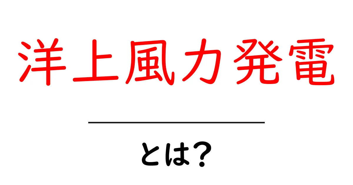 洋上風力発電とは?海の上で風の力を使った未来のエネルギー共起語・同意語も併せて解説!