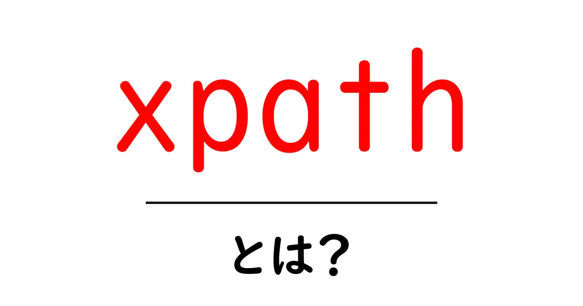 初心者でもわかる!XPathの基本と使い方共起語・同意語も併せて解説!