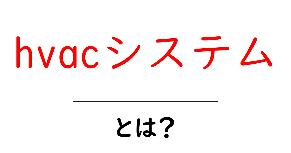 HVACシステムとは？快適な生活を支える空調の仕組みを解説！共起語・同意語も併せて解説！