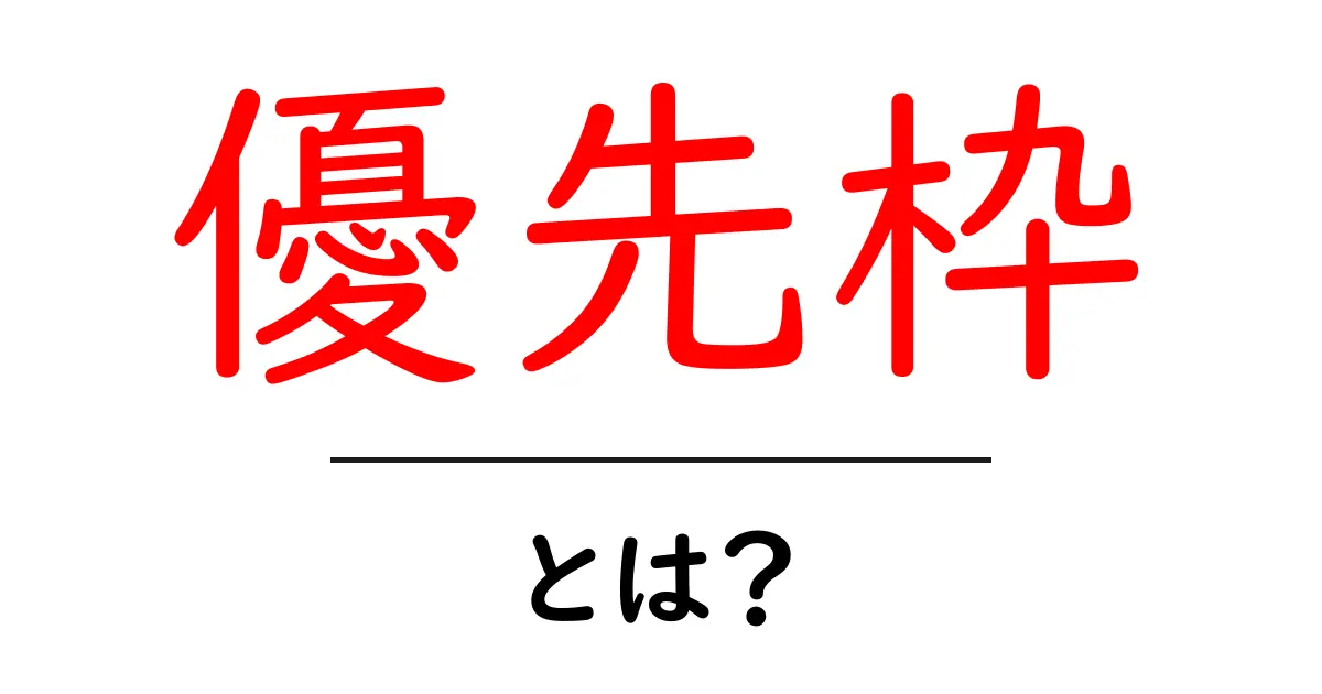 優先枠とは?意外と知られているその仕組みと活用法共起語・同意語も併せて解説!