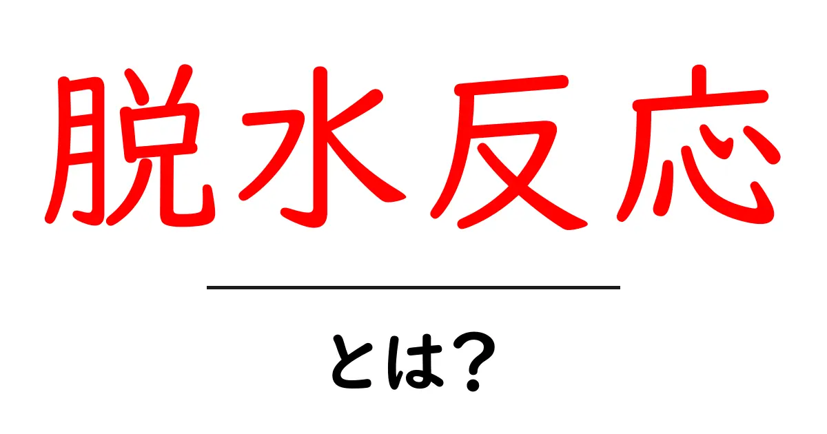 脱水反応とは?中学生でもわかる簡単な解説とその重要性共起語・同意語も併せて解説!