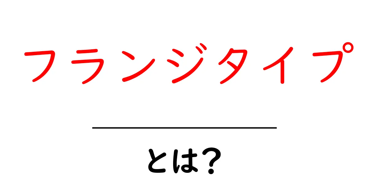 フランジタイプとは？理解を深めるための基本知識共起語・同意語も併せて解説！