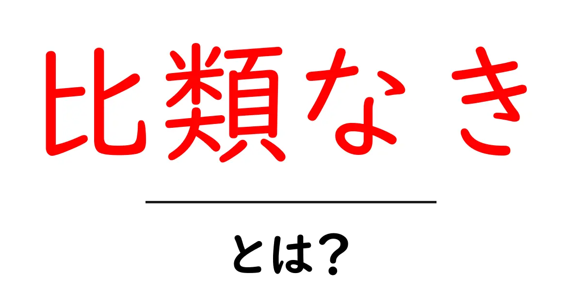比類なきとは？その意味と使い方をわかりやすく解説！共起語・同意語も併せて解説！