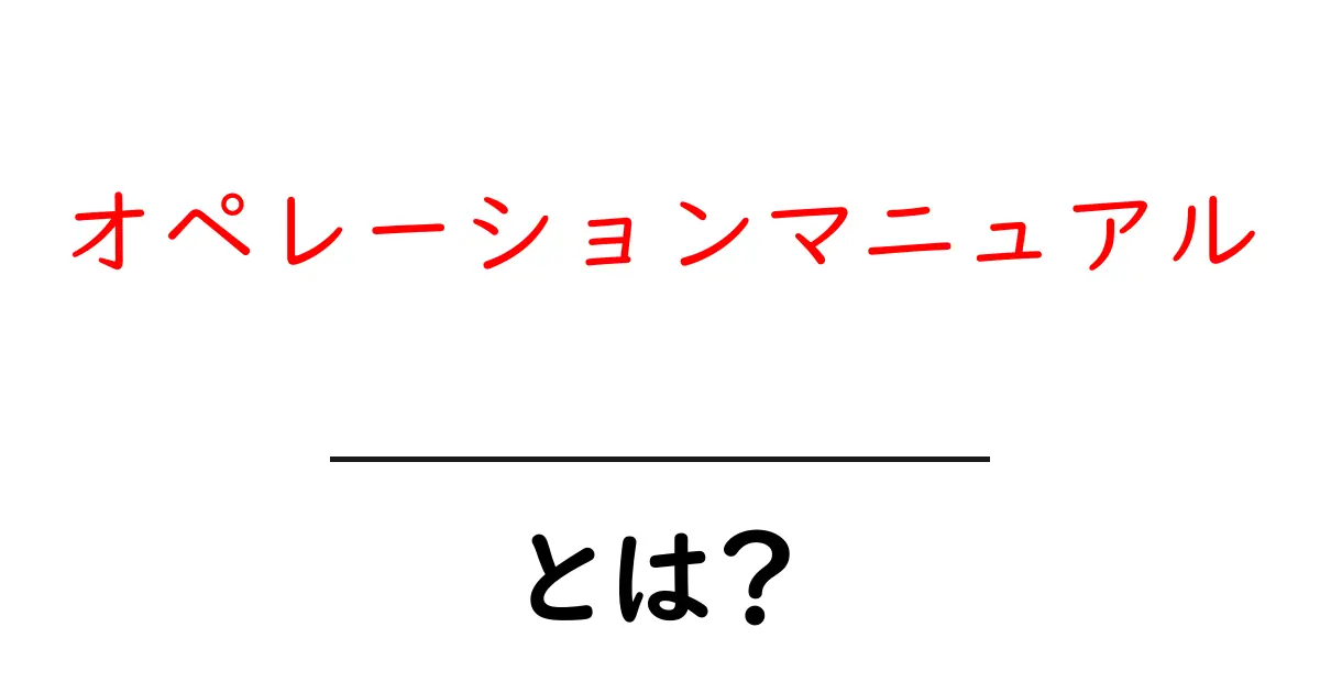 オペレーションマニュアルとは？初心者でもわかる基本と活用法共起語・同意語も併せて解説！