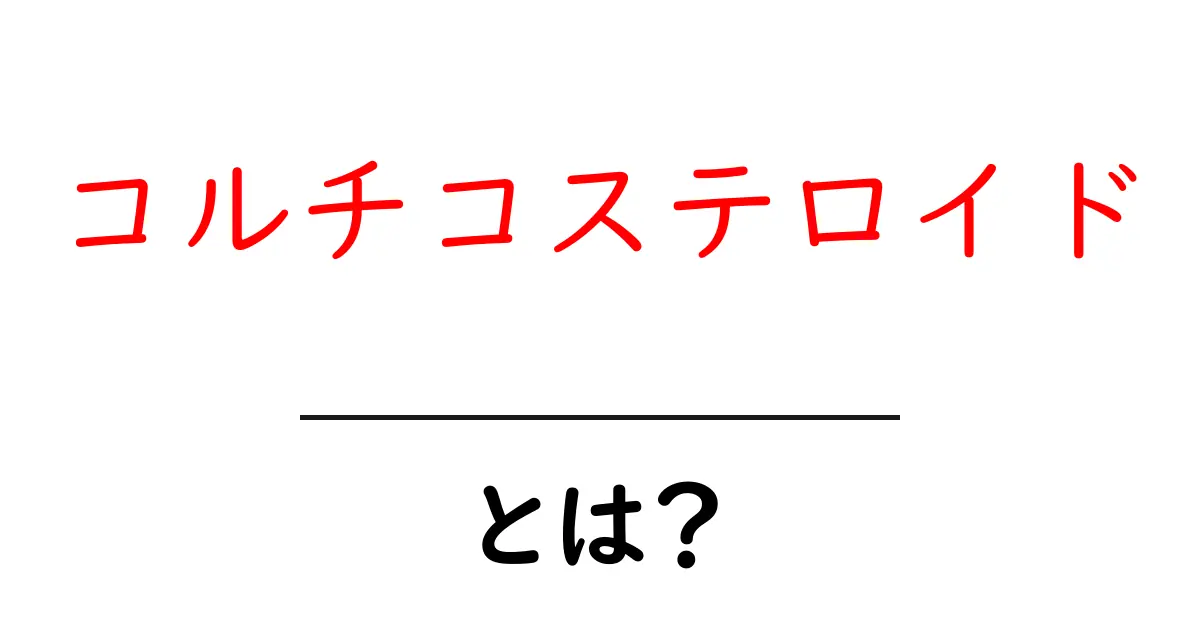 コルチコステロイドとは？その効果と副作用についてわかりやすく解説！共起語・同意語も併せて解説！