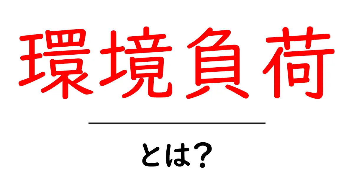 環境負荷とは？私たちの生活に与える影響を理解しよう共起語・同意語も併せて解説！