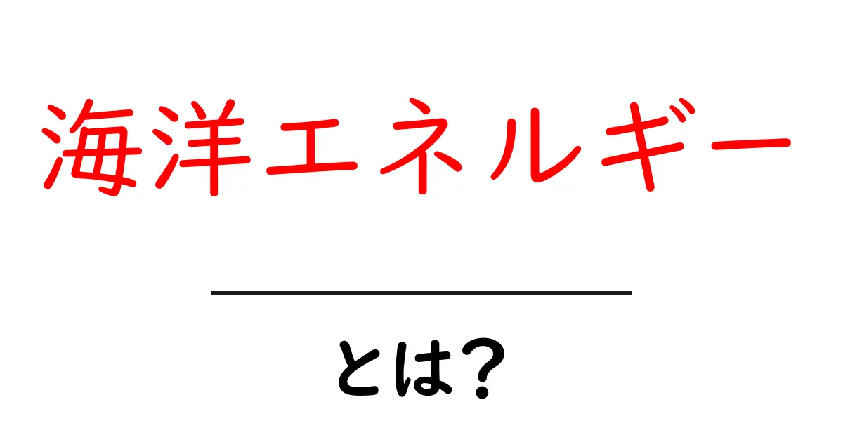 海洋エネルギーとは？未来のエネルギー源としての可能性を探る共起語・同意語も併せて解説！