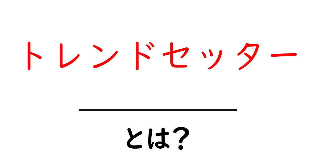 トレンドセッターとは?新しい流行を生み出す人たちの秘密共起語・同意語も併せて解説!