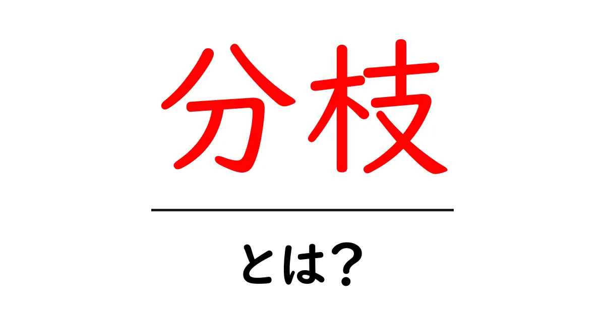 分枝とは？その意味や使い方をわかりやすく解説共起語・同意語も併せて解説！