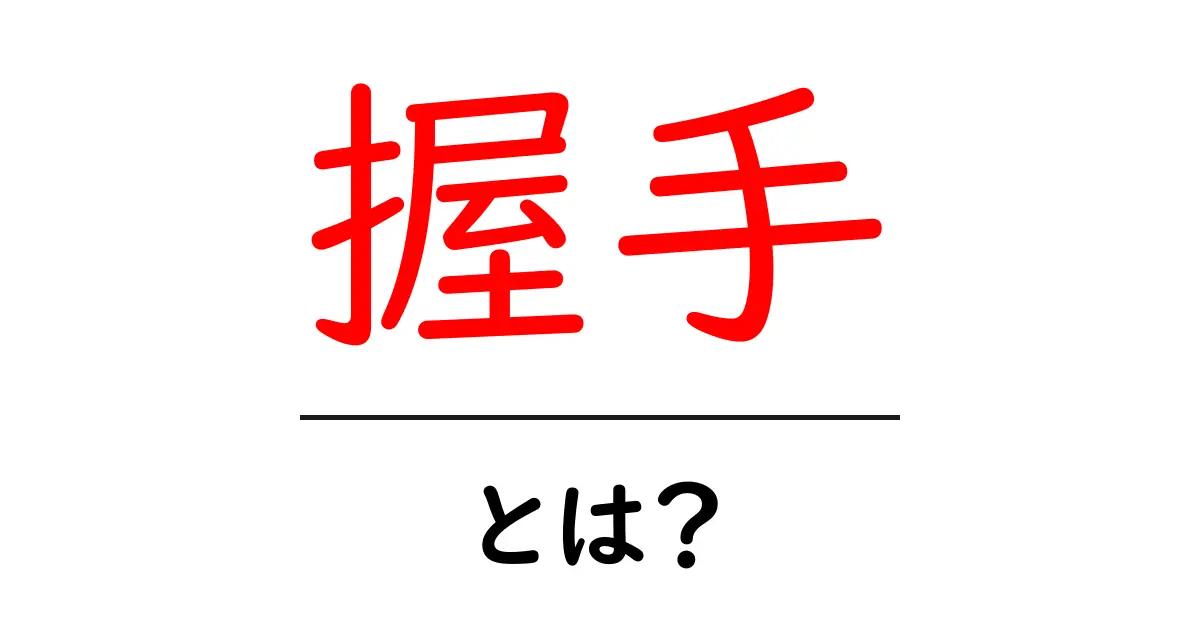 握手とは?その意味や重要性を解説します!共起語・同意語も併せて解説!