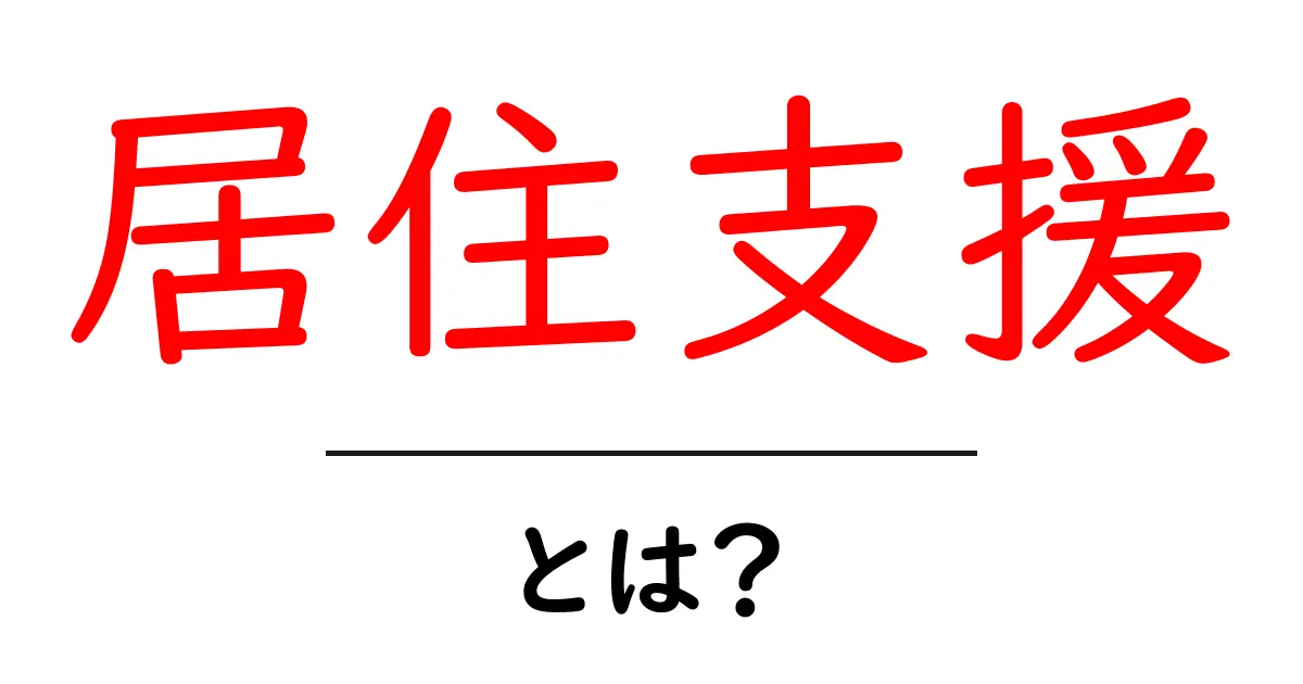 居住支援とは?生活を支える大切な制度をわかりやすく解説共起語・同意語も併せて解説!