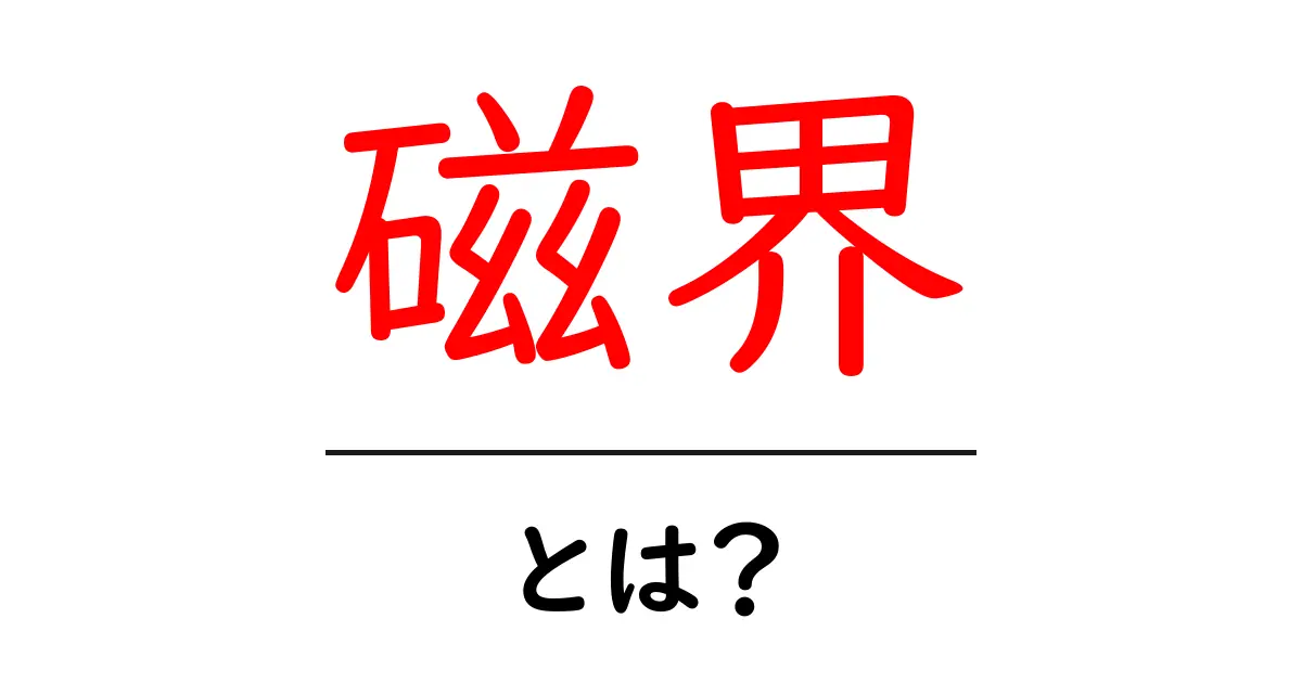 「磁界」とは?電磁気学の基本をわかりやすく解説!共起語・同意語も併せて解説!