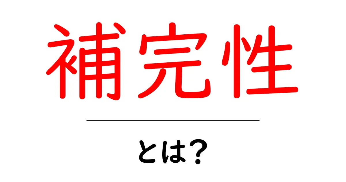 補完性とは?日常生活での理解を深めるための簡単ガイド共起語・同意語も併せて解説!