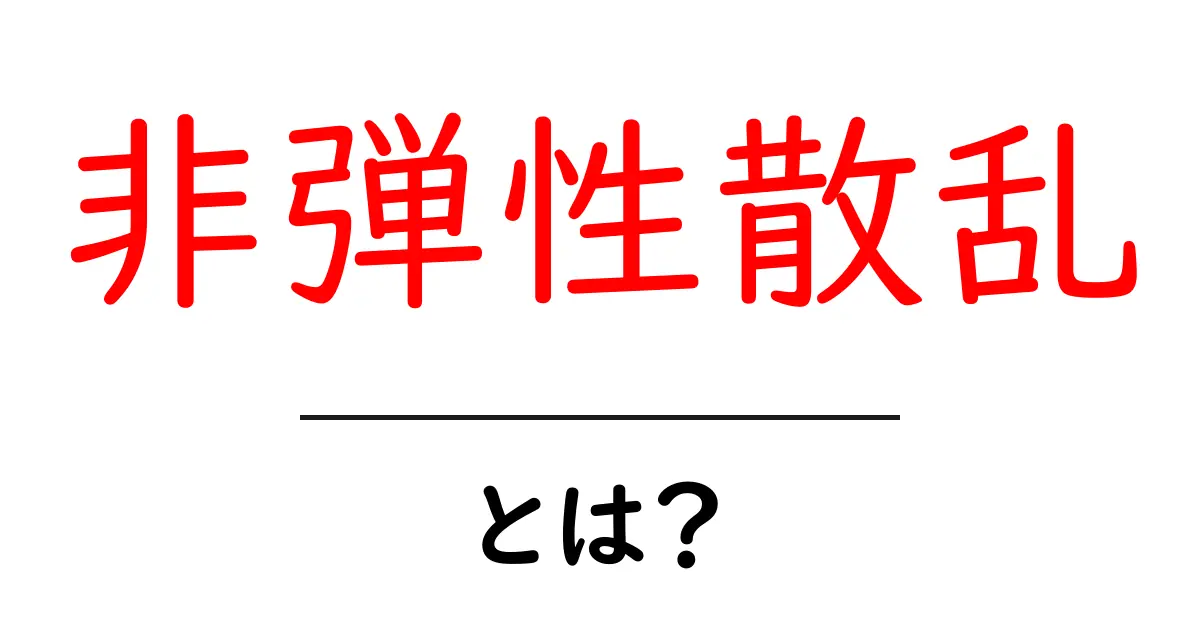 非弾性散乱とは?身近な例とともに解説します!共起語・同意語も併せて解説!