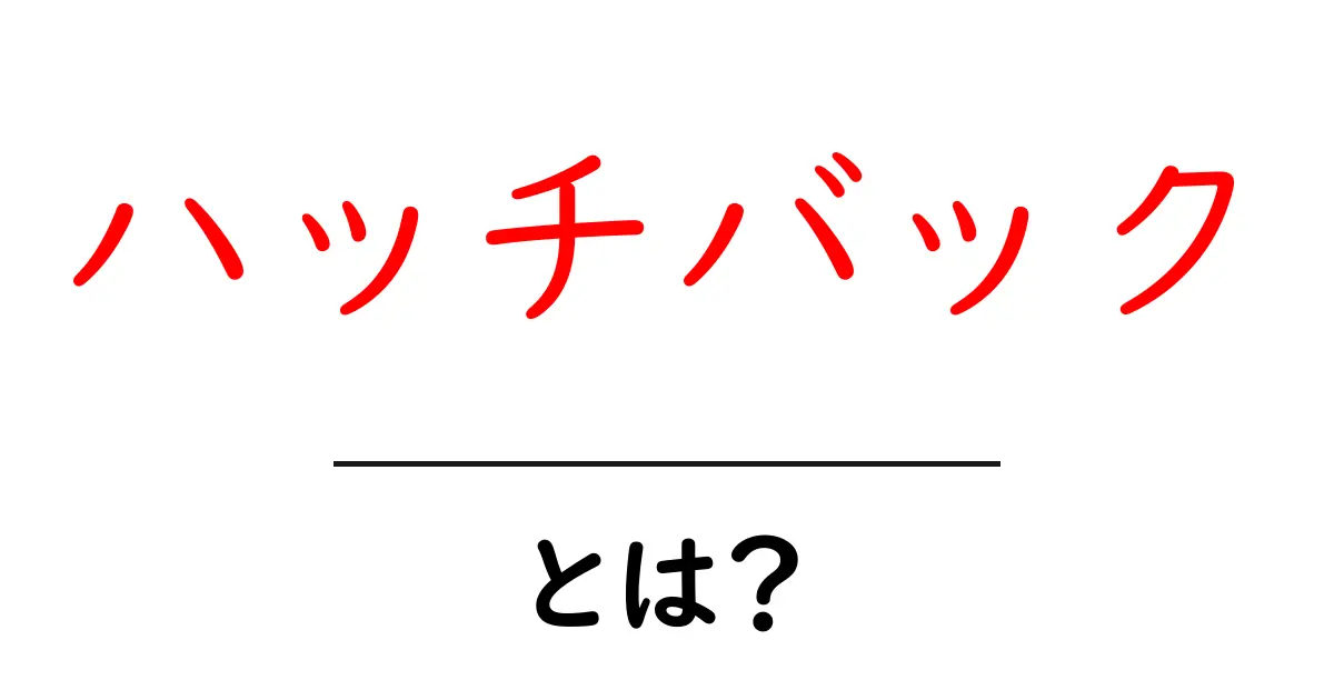 ハッチバックとは?その魅力と選び方を解説!共起語・同意語も併せて解説!