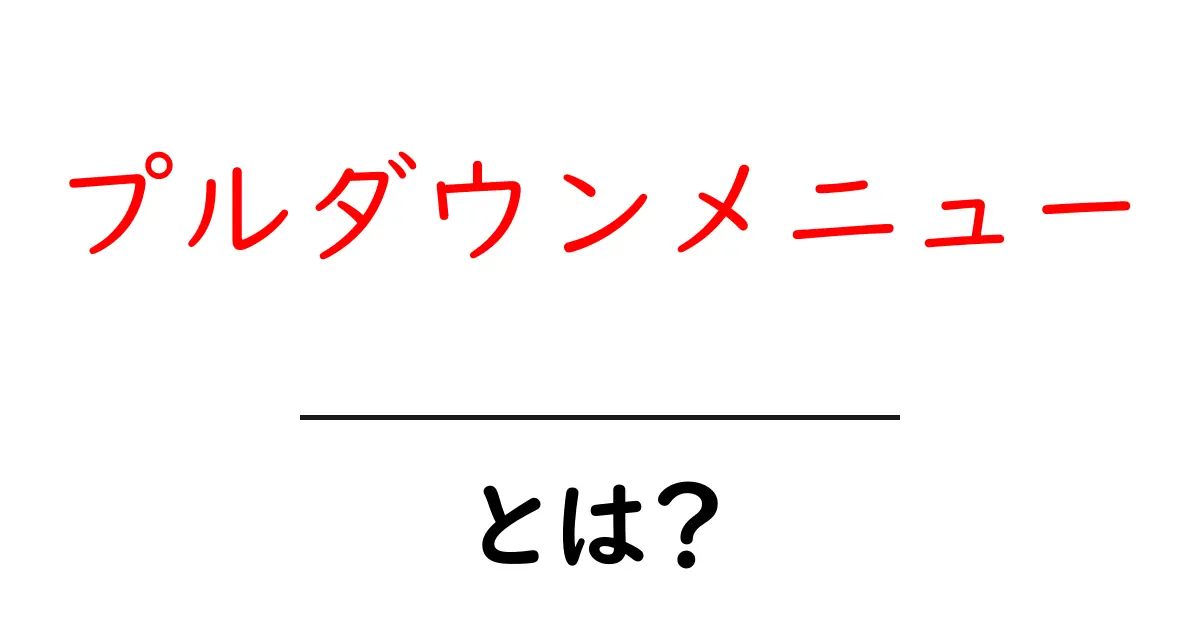 プルダウンメニューとは?使い方と便利な機能を徹底解説!共起語・同意語も併せて解説!