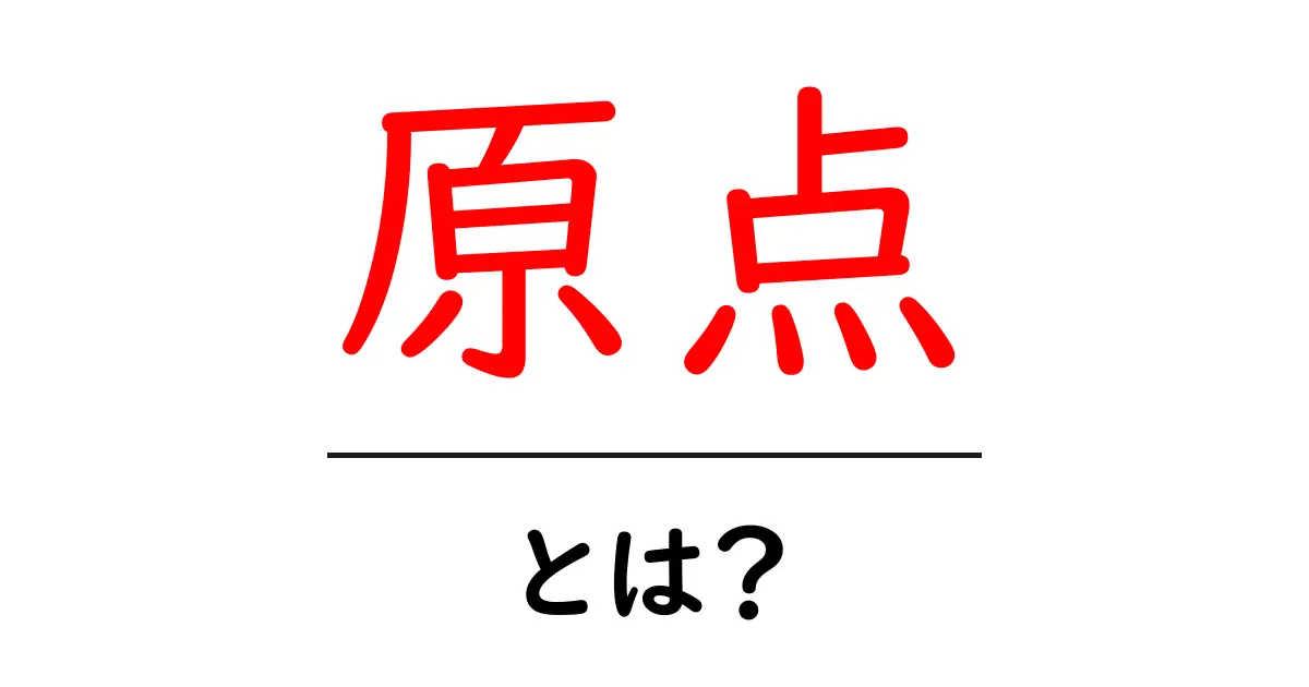 原点とは?歴史や意味、活用シーンをわかりやすく解説共起語・同意語も併せて解説!