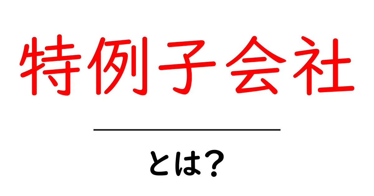 特例子会社とは?その意味と役割をわかりやすく解説共起語・同意語も併せて解説!