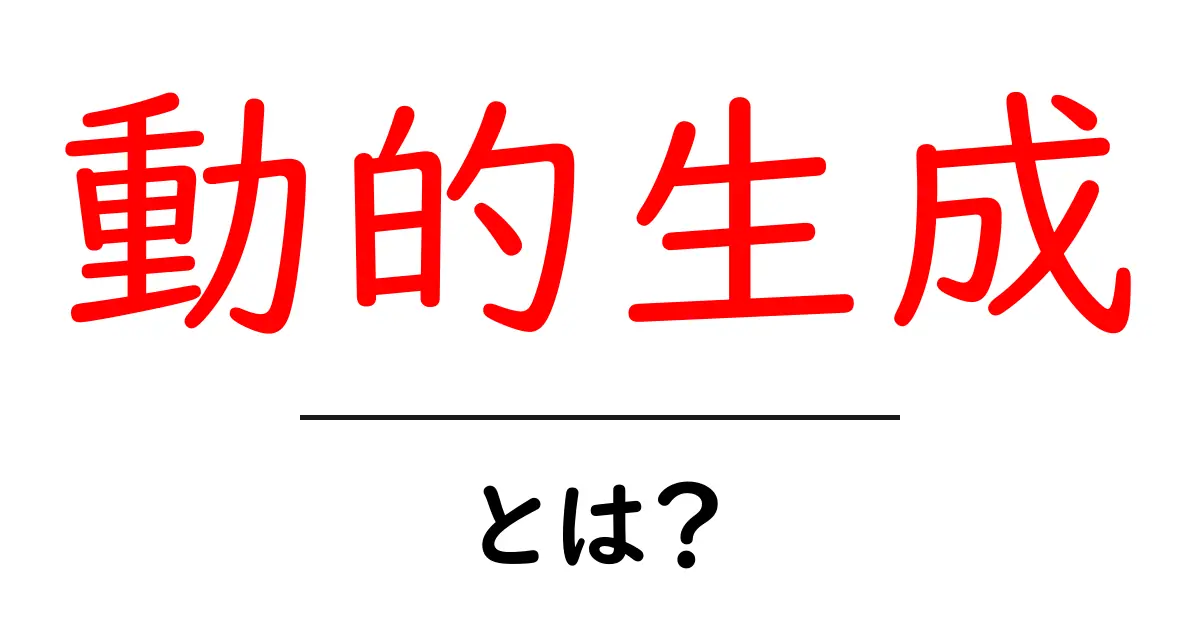 動的生成とは?理解するための基本知識とその仕組み共起語・同意語も併せて解説!