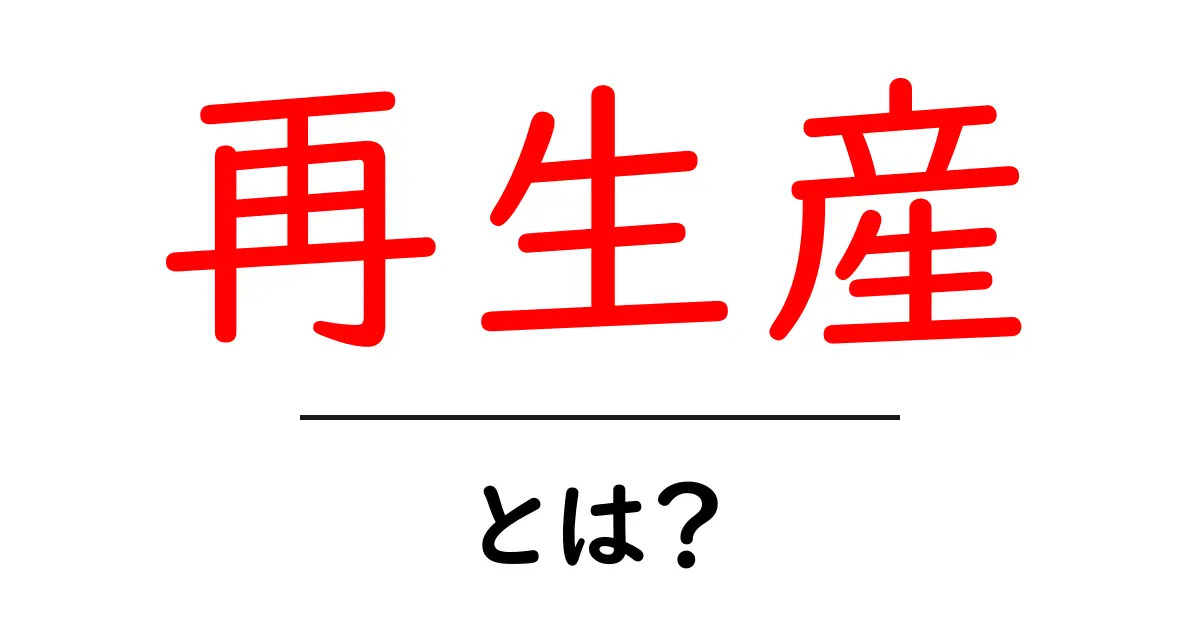 再生産とは?意味から日常生活での例まで解説共起語・同意語も併せて解説!