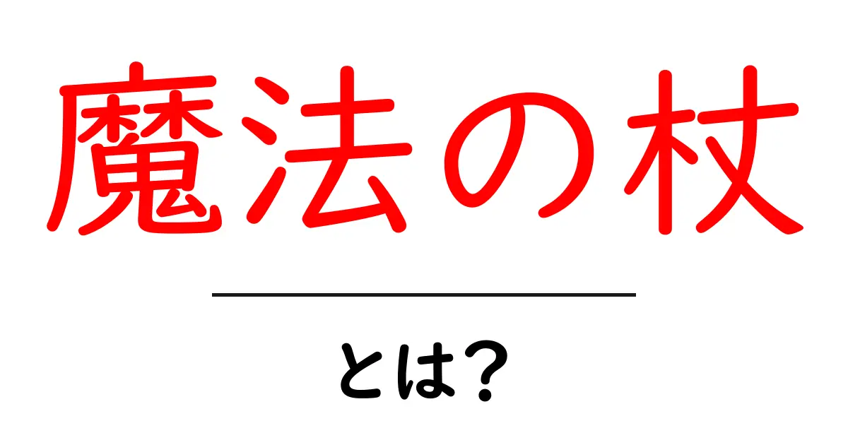 魔法の杖とは？その魅力と使い方を徹底解説！共起語・同意語も併せて解説！