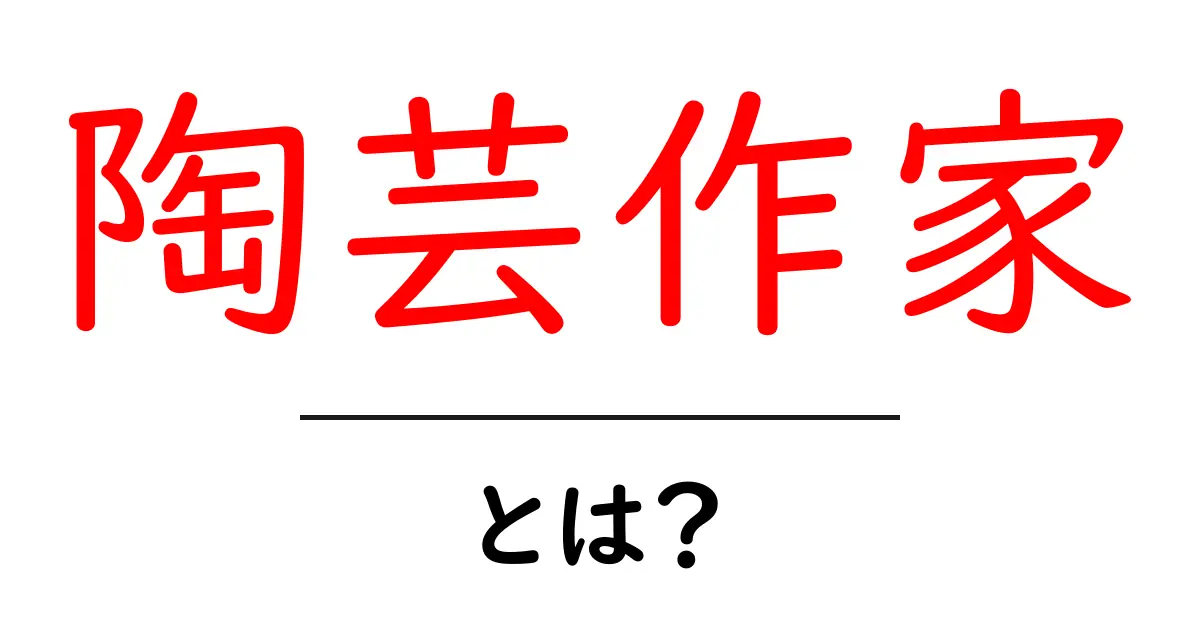 陶芸作家とは?その魅力と役割を解説共起語・同意語も併せて解説!