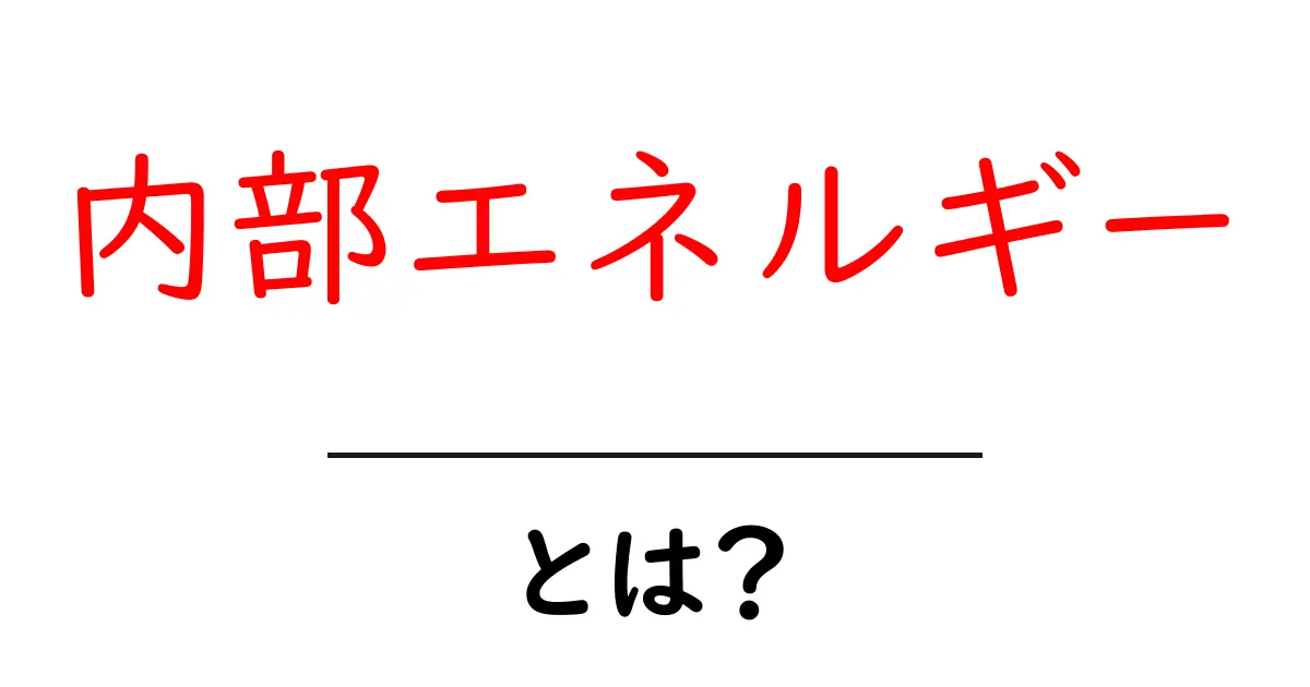 内部エネルギーとは?まるわかりガイド共起語・同意語も併せて解説!