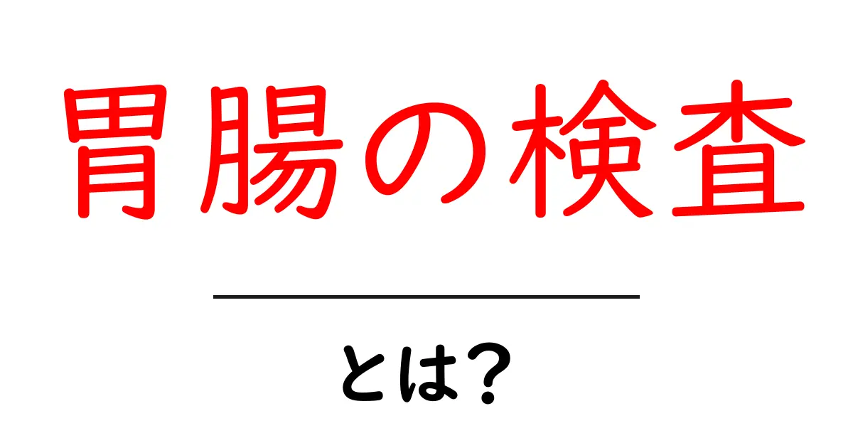 胃腸の検査とは?知っておくべき基礎知識と検査の流れ共起語・同意語も併せて解説!