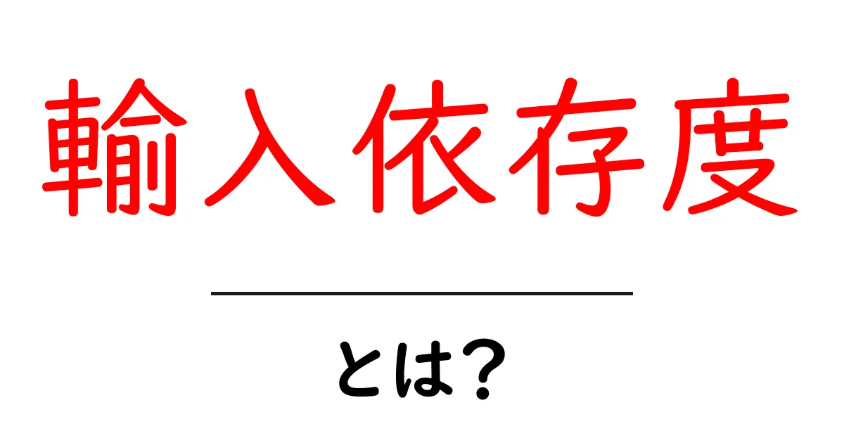 輸入依存度とは？私たちの生活に与える影響をわかりやすく解説！共起語・同意語も併せて解説！