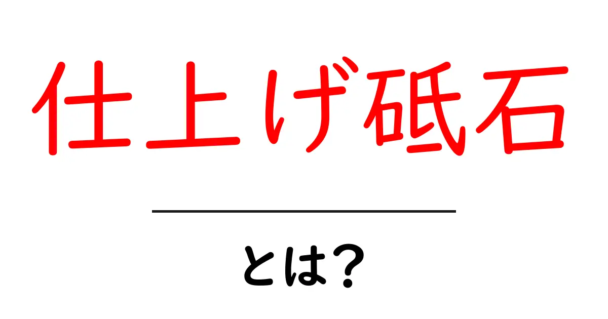 仕上げ砥石とは?その使い方と選び方を完全解説!共起語・同意語も併せて解説!