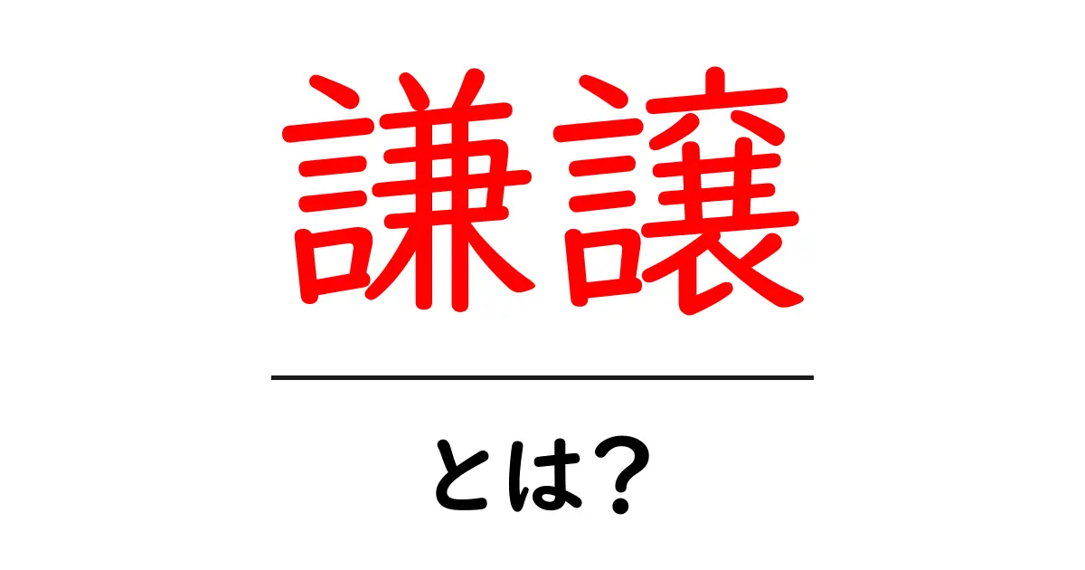 「謙譲」とは?日本の文化におけるその意味と重要性を解説します!共起語・同意語も併せて解説!