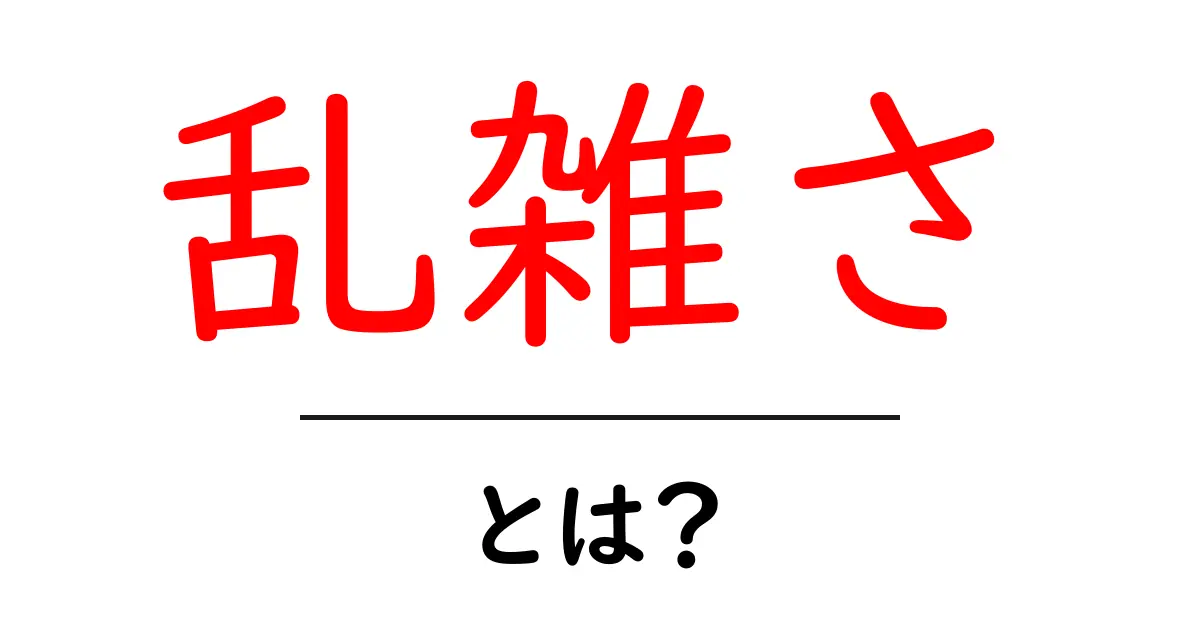 乱雑さとは?その意味や原因、そして解消法をわかりやすく解説!共起語・同意語も併せて解説!