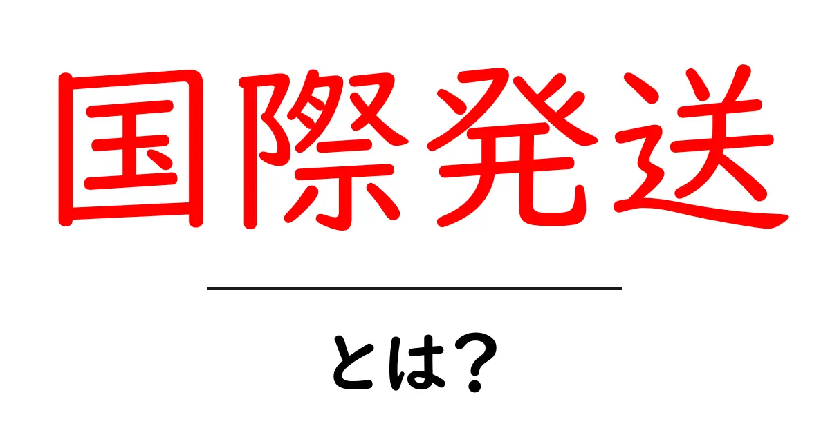 国際発送とは?世界中に届けるための基本を知ろう!共起語・同意語も併せて解説!