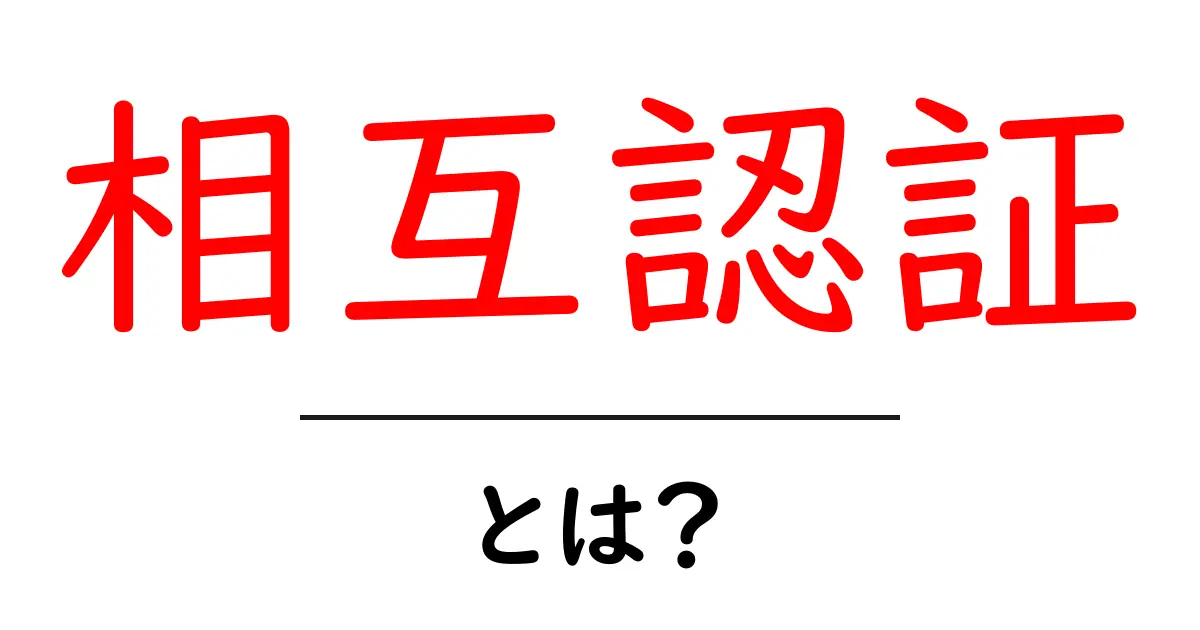 相互認証とは?安全なインターネットのための仕組みをわかりやすく解説!共起語・同意語も併せて解説!