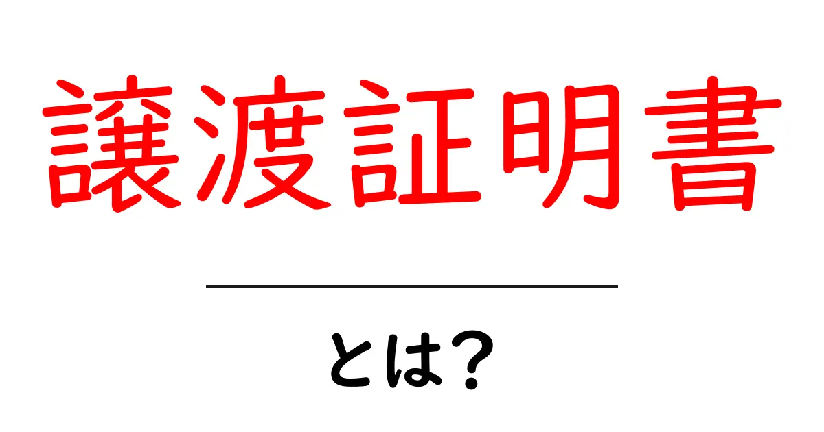 譲渡証明書とは?基本知識と必要性をわかりやすく解説!共起語・同意語も併せて解説!