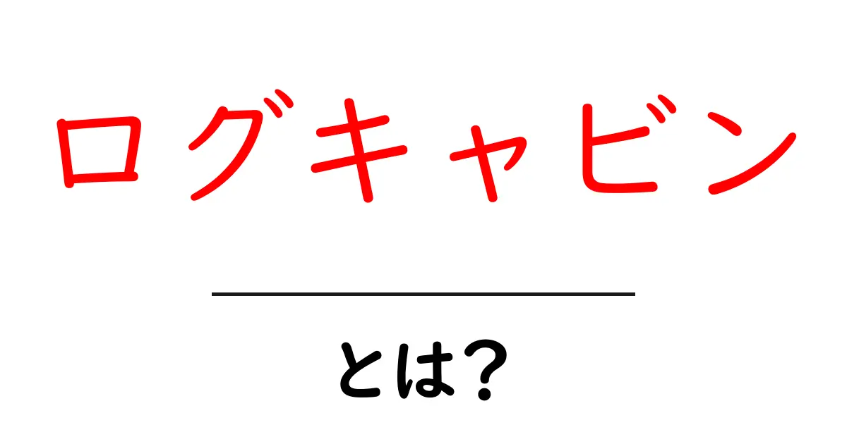 ログキャビンとは?その魅力と特徴をわかりやすく解説!共起語・同意語も併せて解説!