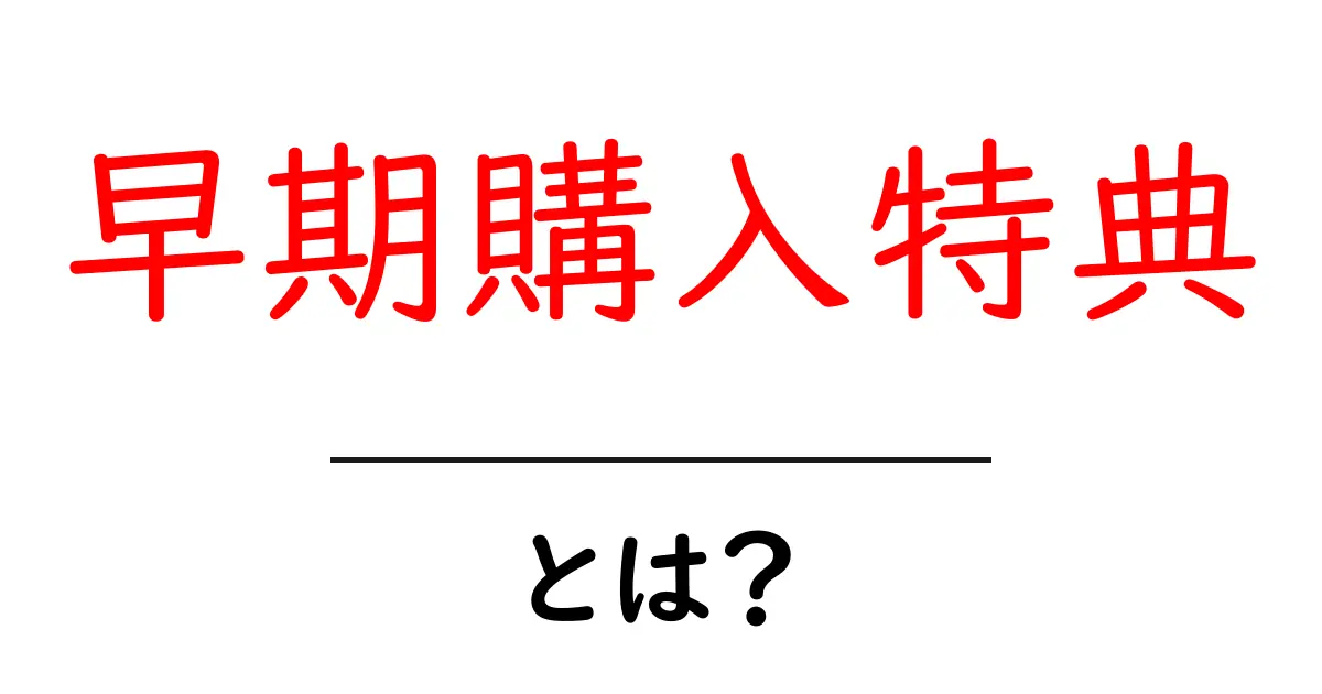 早期購入特典とは?お得な特典を活用しよう!共起語・同意語も併せて解説!