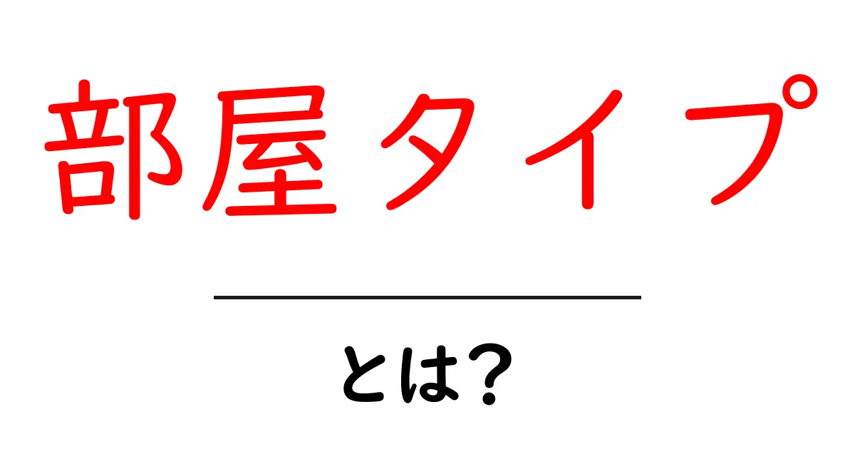 部屋タイプとは？あなたの理想のスペースを見つけよう！共起語・同意語も併せて解説！