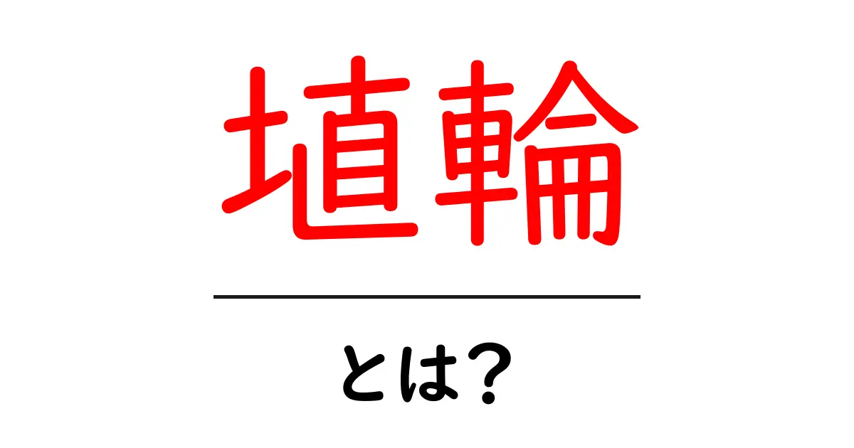埴輪とは?古代日本における不思議な土の人形の正体を探る共起語・同意語も併せて解説!