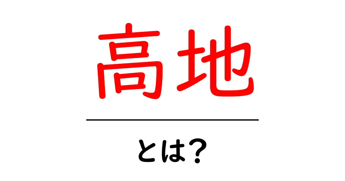 高地って何?知っておくべき基礎知識を解説!共起語・同意語も併せて解説!