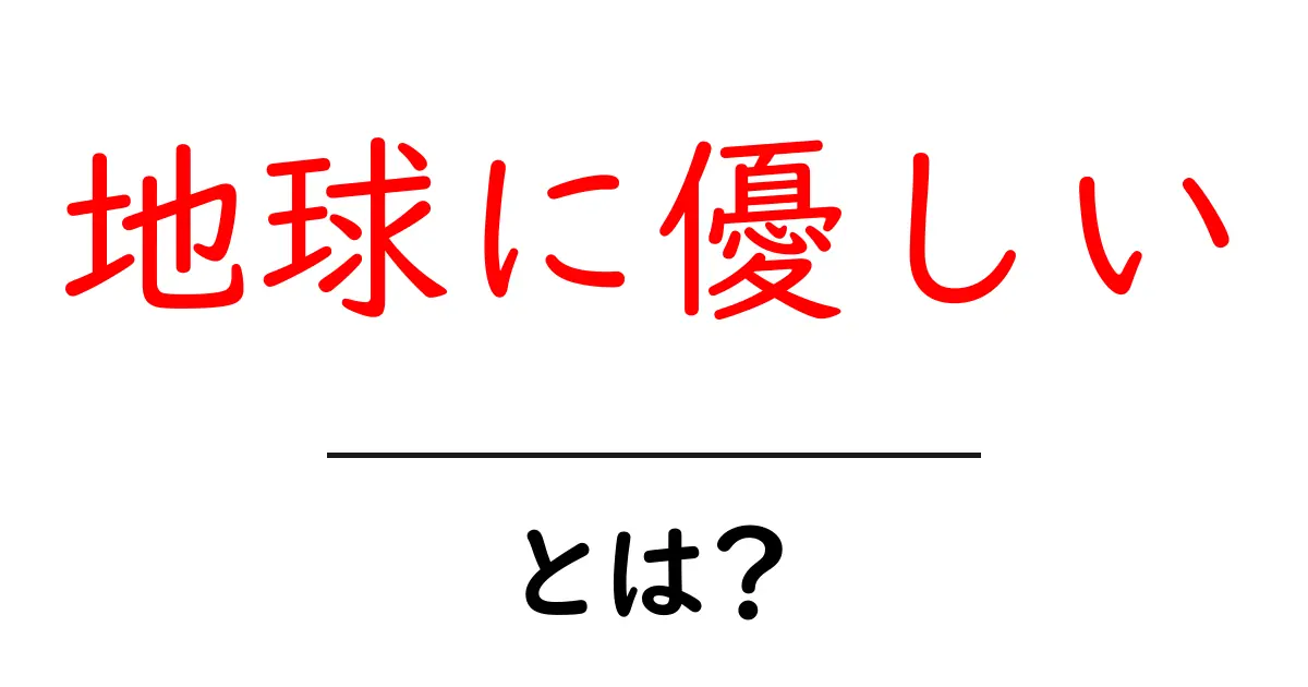 「地球に優しい」とは?私たちができるエコな生活のすすめ共起語・同意語も併せて解説!