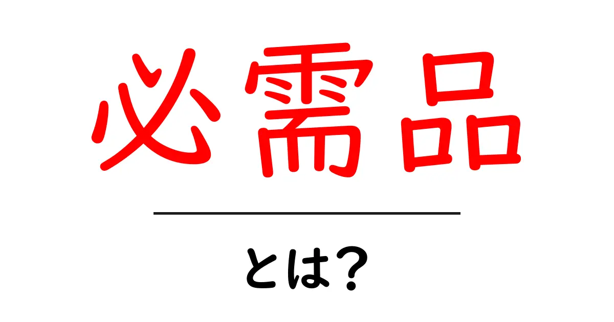 「必需品」とは？生活に欠かせないものをわかりやすく解説！共起語・同意語も併せて解説！