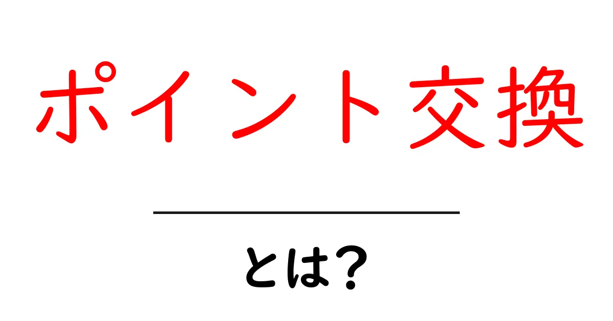 ポイント交換とは?初心者にもわかるその仕組みと楽しみ方共起語・同意語も併せて解説!