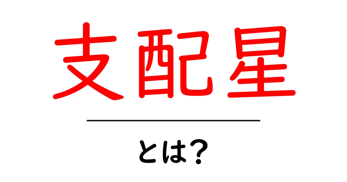 支配星とは？その意味や活用方法をわかりやすく解説共起語・同意語も併せて解説！