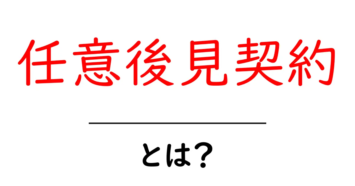 任意後見契約とは?これを知れば安心!共起語・同意語も併せて解説!